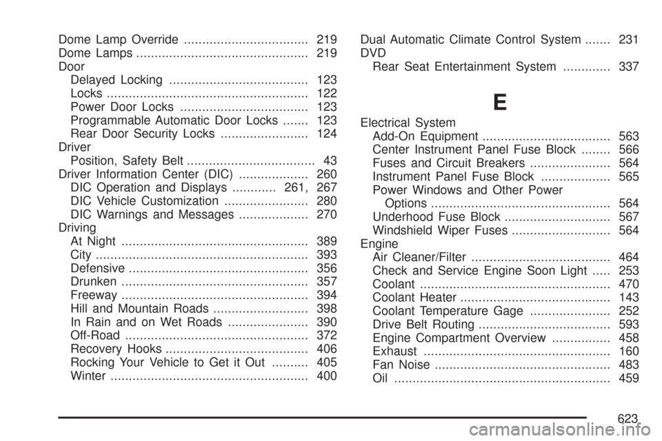 CHEVROLET TAHOE 2007 3.G Owners Manual Dome Lamp Override.................................. 219
Dome Lamps............................................... 219
Door
Delayed Locking...................................... 123
Locks.............