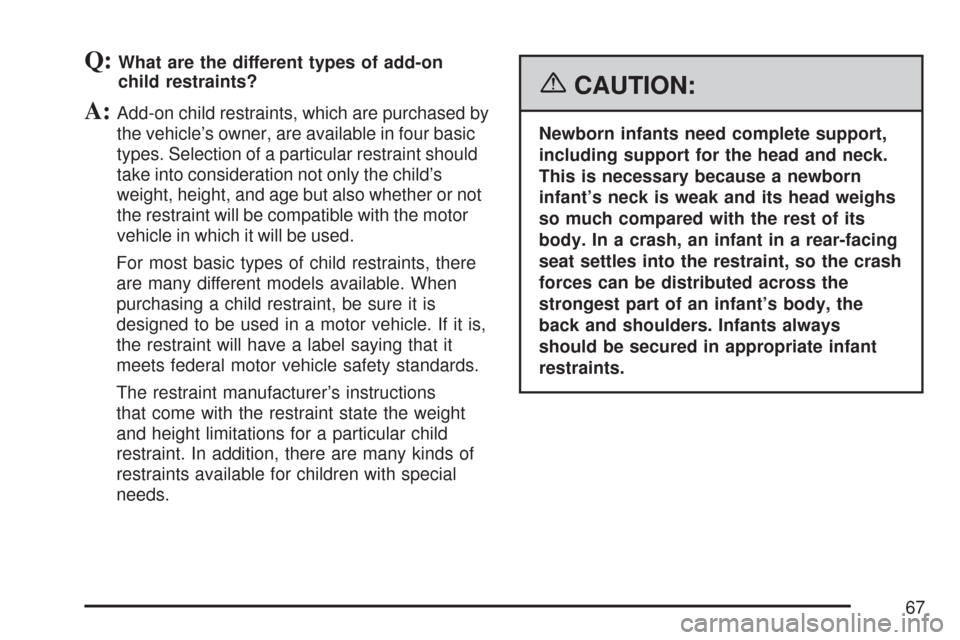 CHEVROLET TAHOE 2007 3.G Owners Manual Q:What are the different types of add-on
child restraints?
A:Add-on child restraints, which are purchased by
the vehicle’s owner, are available in four basic
types. Selection of a particular restrai CHEVROLET TAHOE 2007 3.G Owners Manual Q:What are the different types of add-on
child restraints?
A:Add-on child restraints, which are purchased by
the vehicle’s owner, are available in four basic
types. Selection of a particular restrai