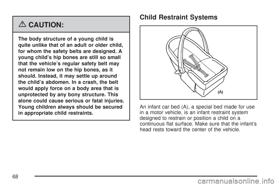 CHEVROLET TAHOE 2007 3.G Repair Manual {CAUTION:
The body structure of a young child is
quite unlike that of an adult or older child,
for whom the safety belts are designed. A
young child’s hip bones are still so small
that the vehicle