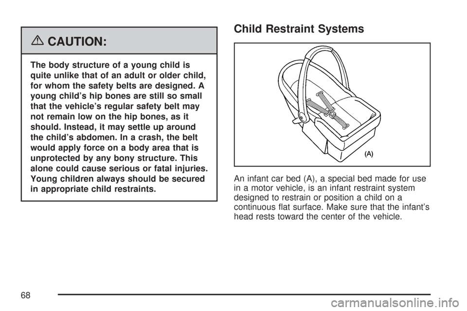 CHEVROLET TAHOE 2007 3.G Owners Manual {CAUTION:
The body structure of a young child is
quite unlike that of an adult or older child,
for whom the safety belts are designed. A
young child’s hip bones are still so small
that the vehicle�