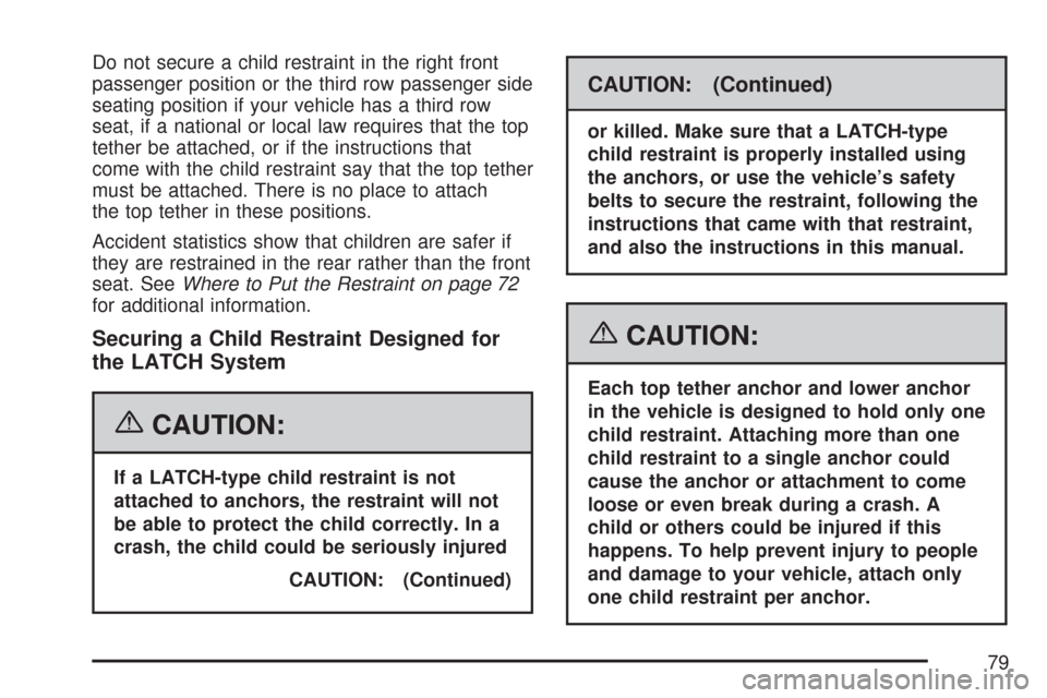 CHEVROLET TAHOE 2007 3.G Manual PDF Do not secure a child restraint in the right front
passenger position or the third row passenger side
seating position if your vehicle has a third row
seat, if a national or local law requires that th