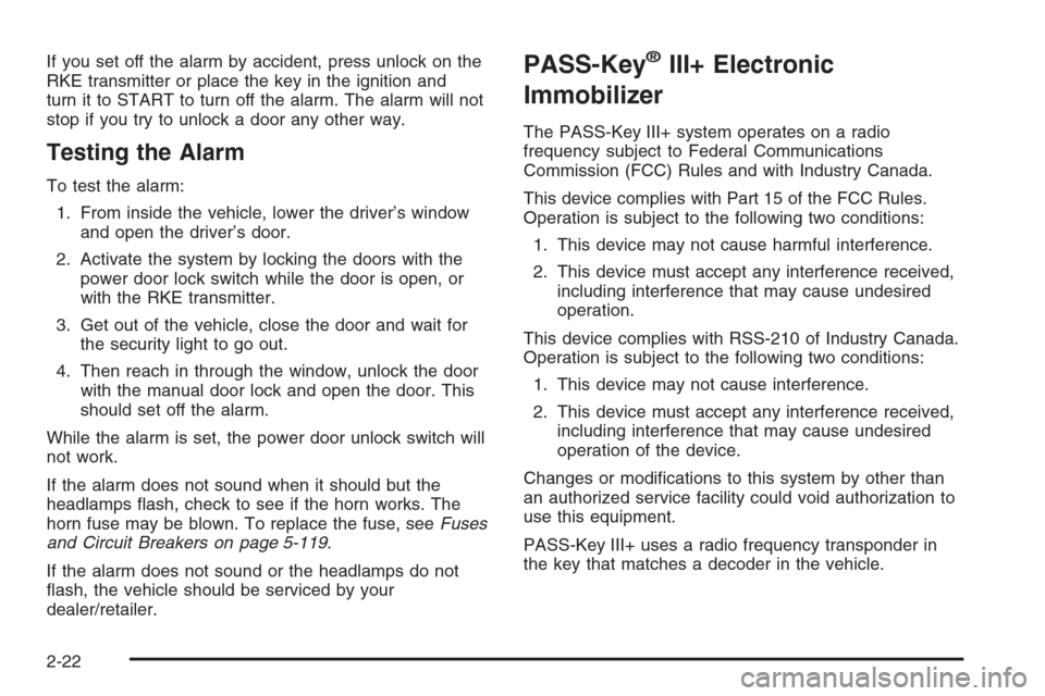 CHEVROLET TAHOE 2008 3.G Owners Manual If you set off the alarm by accident, press unlock on the
RKE transmitter or place the key in the ignition and
turn it to START to turn off the alarm. The alarm will not
stop if you try to unlock a do CHEVROLET TAHOE 2008 3.G Owners Manual If you set off the alarm by accident, press unlock on the
RKE transmitter or place the key in the ignition and
turn it to START to turn off the alarm. The alarm will not
stop if you try to unlock a do