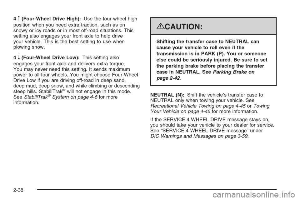 CHEVROLET TAHOE 2008 3.G Owners Manual 4m(Four-Wheel Drive High):Use the four-wheel high
position when you need extra traction, such as on
snowy or icy roads or in most off-road situations. This
setting also engages your front axle to help