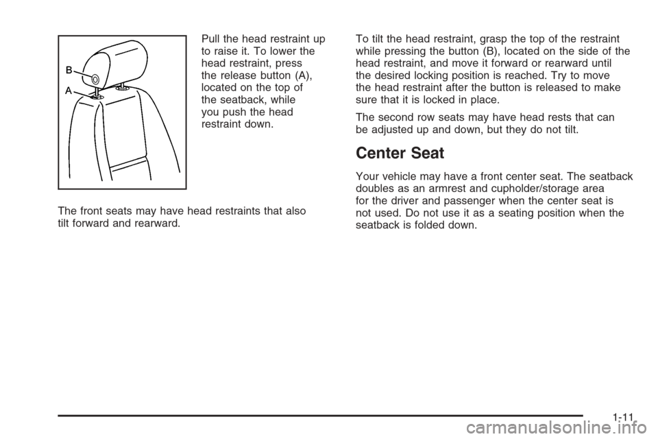 CHEVROLET TAHOE 2008 3.G User Guide Pull the head restraint up
to raise it. To lower the
head restraint, press
the release button (A),
located on the top of
the seatback, while
you push the head
restraint down.
The front seats may have CHEVROLET TAHOE 2008 3.G User Guide Pull the head restraint up
to raise it. To lower the
head restraint, press
the release button (A),
located on the top of
the seatback, while
you push the head
restraint down.
The front seats may have