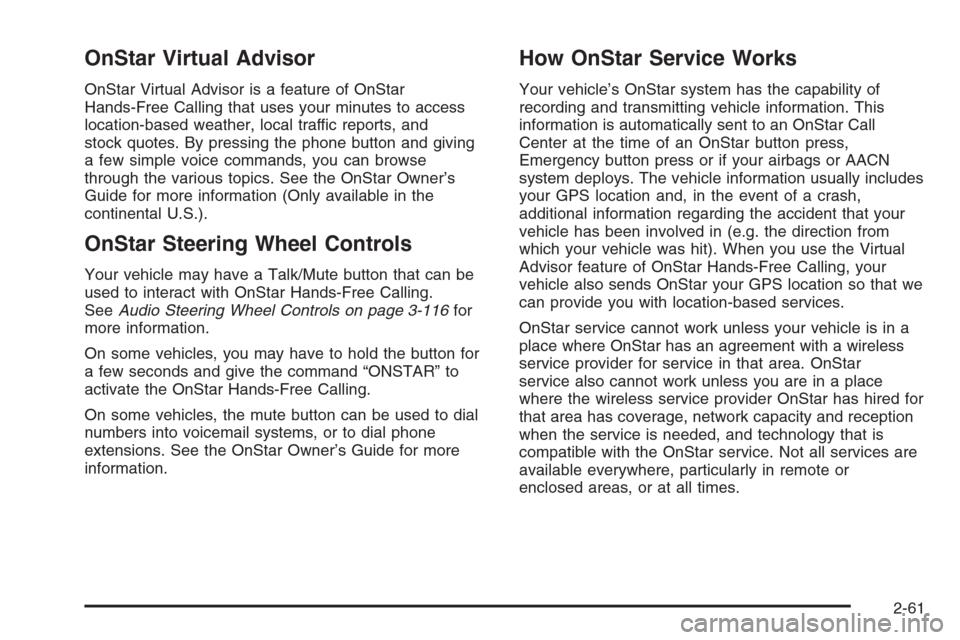 CHEVROLET TAHOE 2008 3.G Owners Manual OnStar Virtual Advisor
OnStar Virtual Advisor is a feature of OnStar
Hands-Free Calling that uses your minutes to access
location-based weather, local traffic reports, and
stock quotes. By pressing th