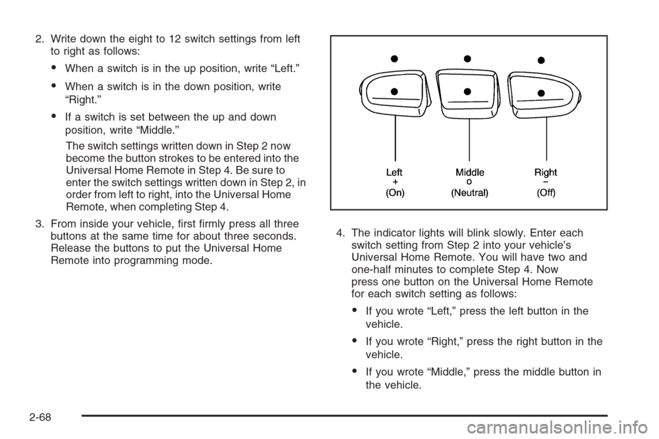 CHEVROLET TAHOE 2008 3.G Owners Manual 2. Write down the eight to 12 switch settings from left
to right as follows:
When a switch is in the up position, write “Left.”
When a switch is in the down position, write
“Right.”
If a sw