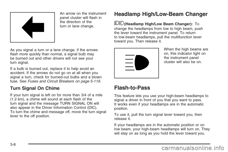 CHEVROLET TAHOE 2008 3.G Owners Manual An arrow on the instrument
panel cluster will �ash in
the direction of the
turn or lane change.
As you signal a turn or a lane change, if the arrows
�ash more quickly than normal, a signal bulb may
be