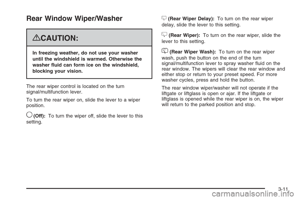 CHEVROLET TAHOE 2008 3.G Owners Manual Rear Window Wiper/Washer
{CAUTION:
In freezing weather, do not use your washer
until the windshield is warmed. Otherwise the
washer �uid can form ice on the windshield,
blocking your vision.
The rear 