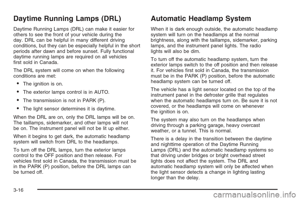 CHEVROLET TAHOE 2008 3.G Owners Manual Daytime Running Lamps (DRL)
Daytime Running Lamps (DRL) can make it easier for
others to see the front of your vehicle during the
day. DRL can be helpful in many different driving
conditions, but they