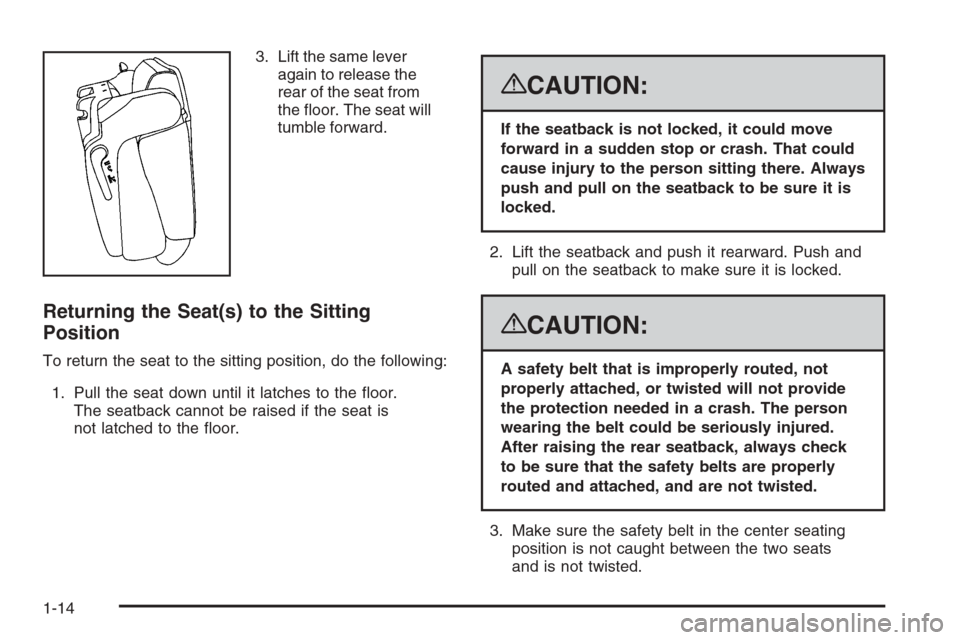 CHEVROLET TAHOE 2008 3.G User Guide 3. Lift the same lever
again to release the
rear of the seat from
the �oor. The seat will
tumble forward.
Returning the Seat(s) to the Sitting
Position
To return the seat to the sitting position, do t