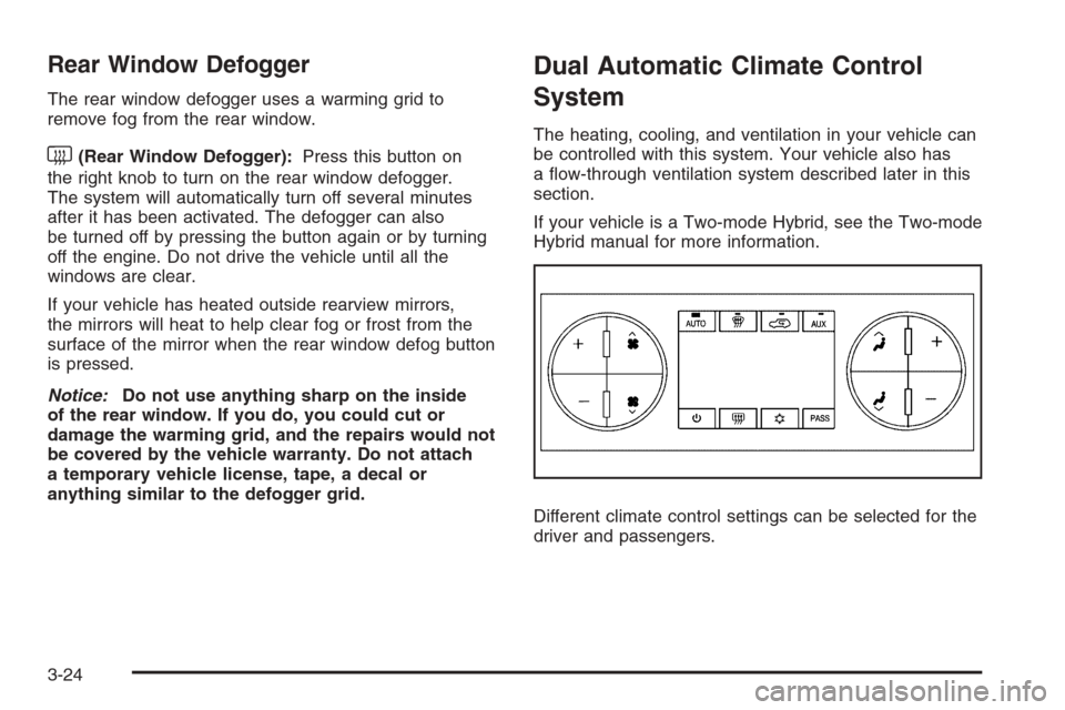 CHEVROLET TAHOE 2008 3.G Owners Manual Rear Window Defogger
The rear window defogger uses a warming grid to
remove fog from the rear window.
<(Rear Window Defogger):Press this button on
the right knob to turn on the rear window defogger.
T
