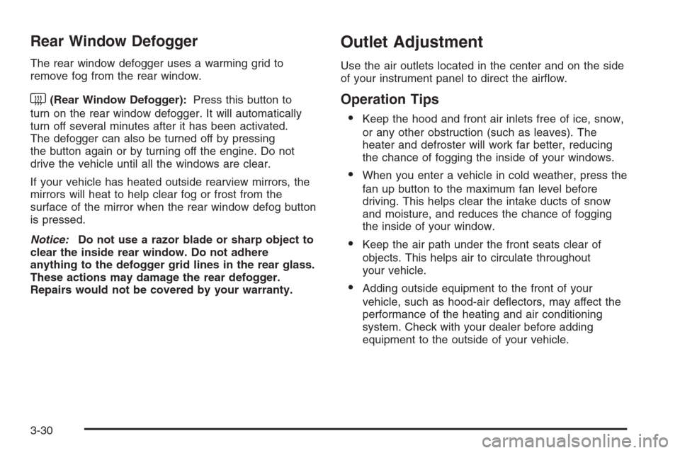CHEVROLET TAHOE 2008 3.G Owners Manual Rear Window Defogger
The rear window defogger uses a warming grid to
remove fog from the rear window.
<(Rear Window Defogger):Press this button to
turn on the rear window defogger. It will automatical