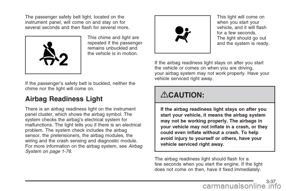 CHEVROLET TAHOE 2008 3.G Owners Manual The passenger safety belt light, located on the
instrument panel, will come on and stay on for
several seconds and then �ash for several more.
This chime and light are
repeated if the passenger
remain