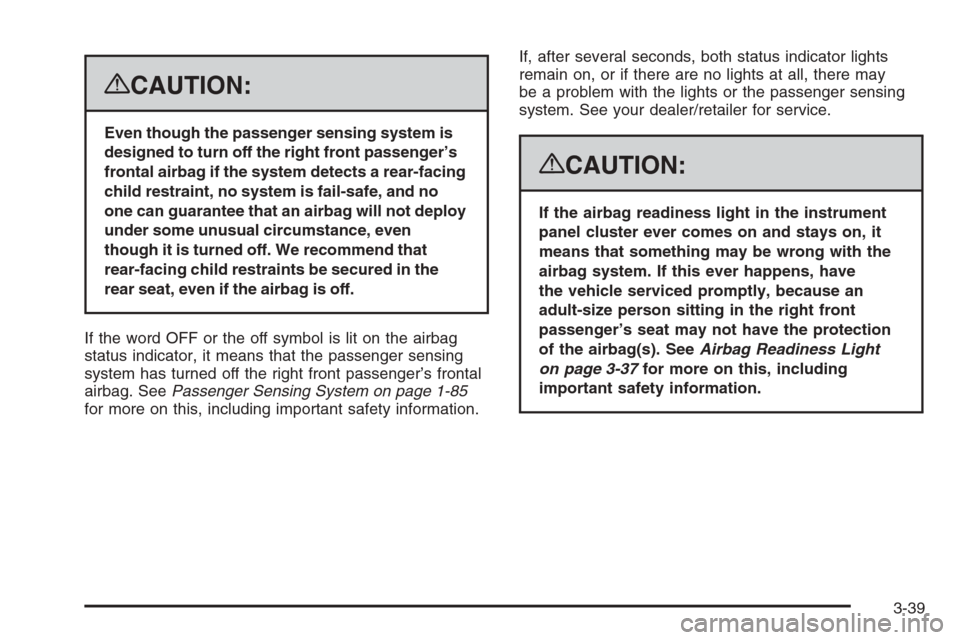 CHEVROLET TAHOE 2008 3.G Owners Manual {CAUTION:
Even though the passenger sensing system is
designed to turn off the right front passenger’s
frontal airbag if the system detects a rear-facing
child restraint, no system is fail-safe, and