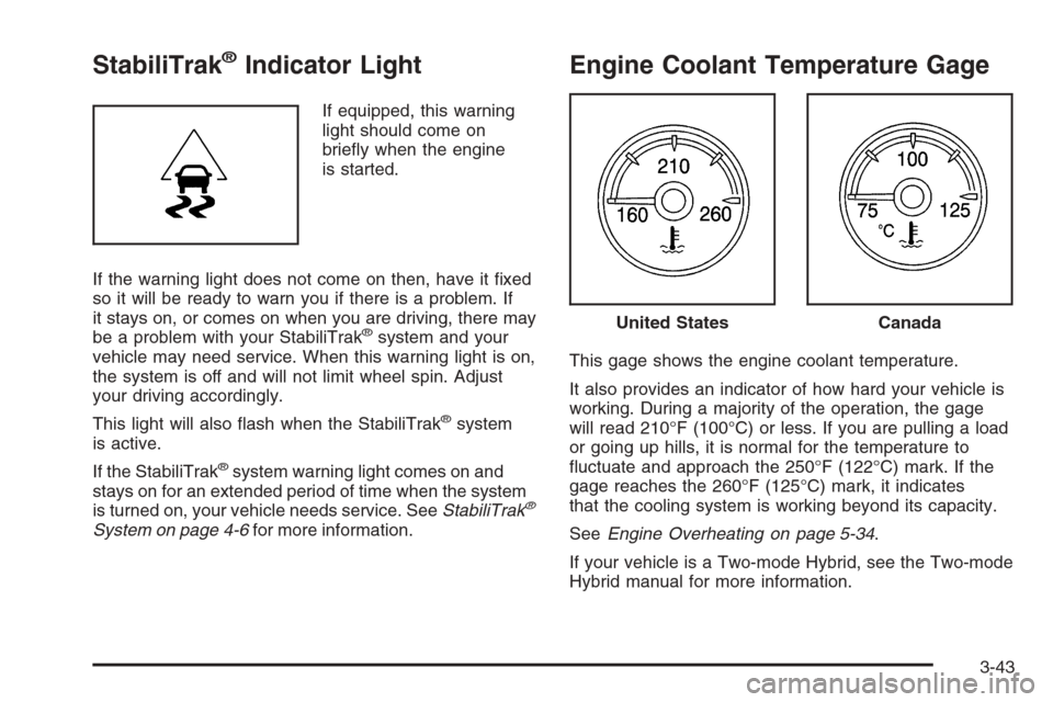 CHEVROLET TAHOE 2008 3.G Owners Manual StabiliTrak®Indicator Light
If equipped, this warning
light should come on
brie�y when the engine
is started.
If the warning light does not come on then, have it �xed
so it will be ready to warn you 