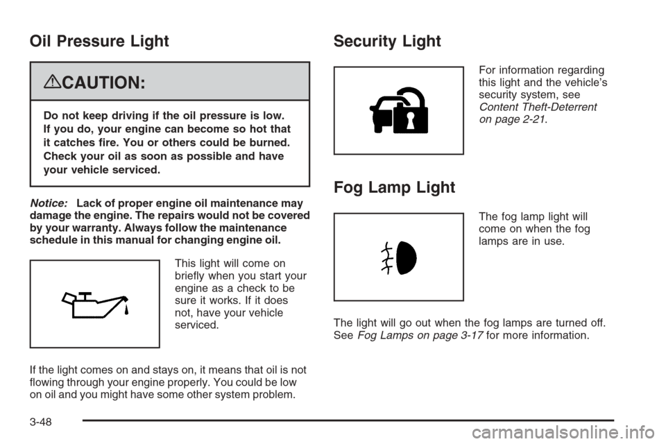 CHEVROLET TAHOE 2008 3.G Owners Manual Oil Pressure Light
{CAUTION:
Do not keep driving if the oil pressure is low.
If you do, your engine can become so hot that
it catches �re. You or others could be burned.
Check your oil as soon as poss