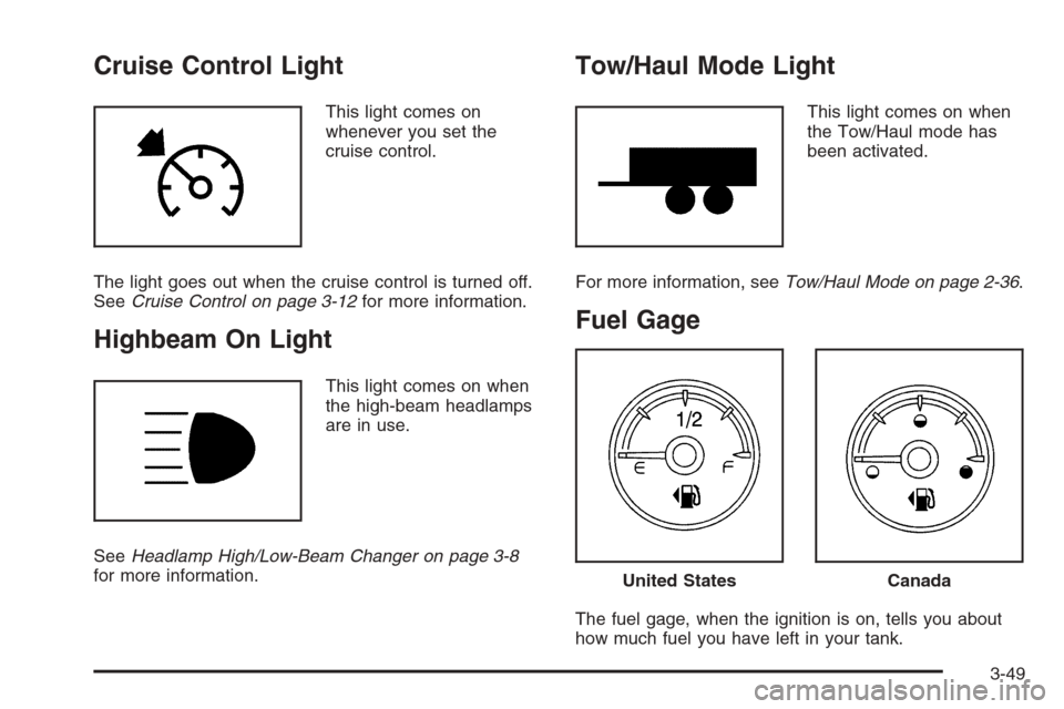 CHEVROLET TAHOE 2008 3.G Owners Manual Cruise Control Light
This light comes on
whenever you set the
cruise control.
The light goes out when the cruise control is turned off.
SeeCruise Control on page 3-12for more information.
Highbeam On 