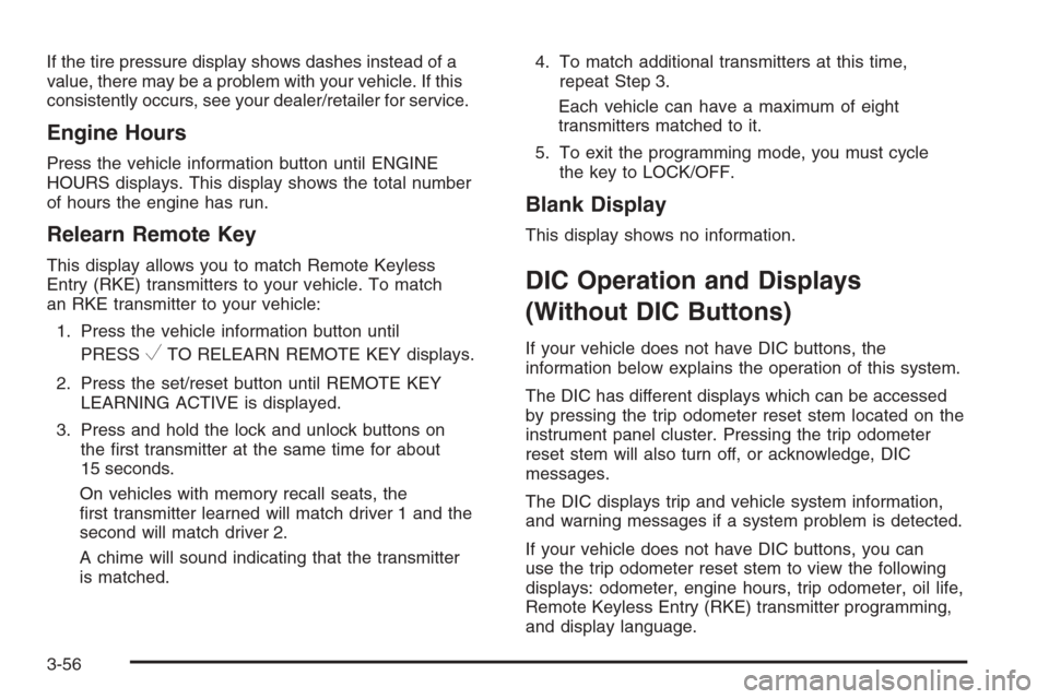 CHEVROLET TAHOE 2008 3.G Owners Manual If the tire pressure display shows dashes instead of a
value, there may be a problem with your vehicle. If this
consistently occurs, see your dealer/retailer for service.
Engine Hours
Press the vehicl