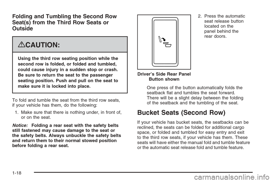 CHEVROLET TAHOE 2008 3.G Owners Manual Folding and Tumbling the Second Row
Seat(s) from the Third Row Seats or
Outside
{CAUTION:
Using the third row seating position while the
second row is folded, or folded and tumbled,
could cause injury