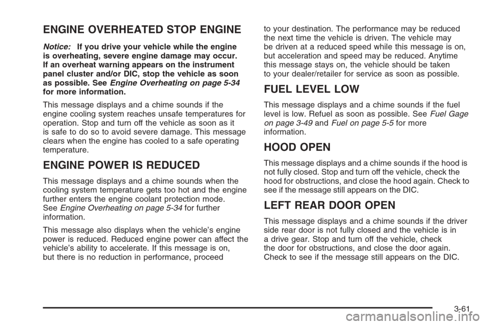 CHEVROLET TAHOE 2008 3.G Owners Manual ENGINE OVERHEATED STOP ENGINE
Notice:If you drive your vehicle while the engine
is overheating, severe engine damage may occur.
If an overheat warning appears on the instrument
panel cluster and/or DI