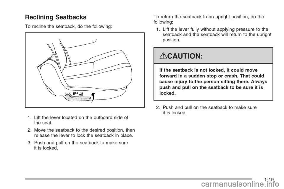 CHEVROLET TAHOE 2008 3.G Owners Manual Reclining Seatbacks
To recline the seatback, do the following:
1. Lift the lever located on the outboard side of
the seat.
2. Move the seatback to the desired position, then
release the lever to lock 