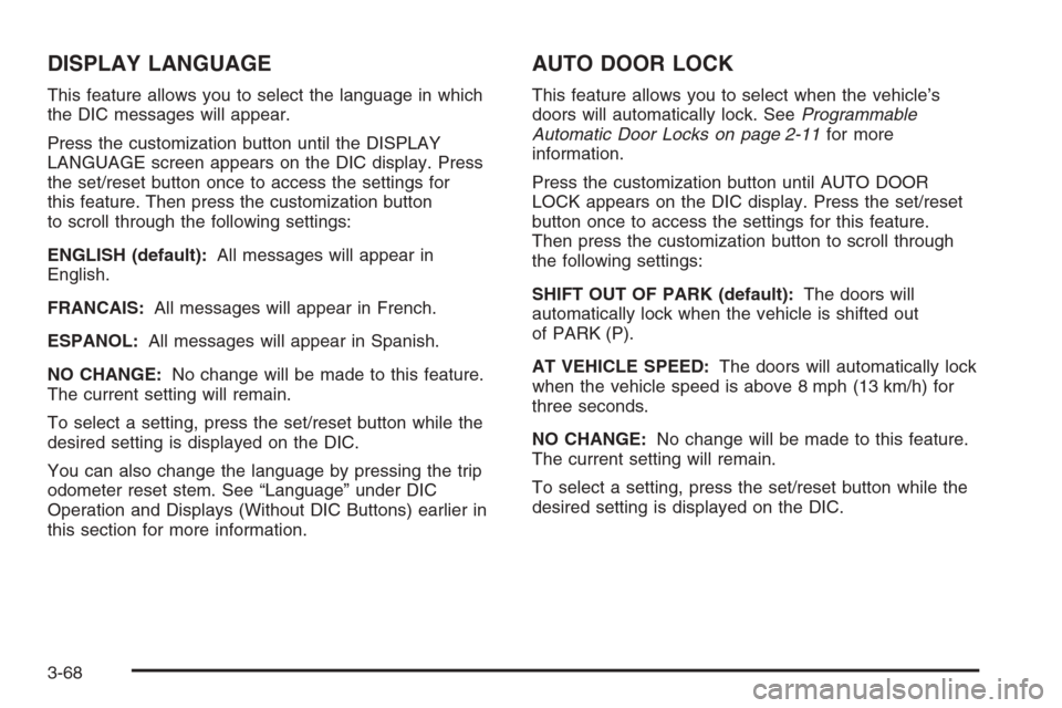 CHEVROLET TAHOE 2008 3.G Owners Manual DISPLAY LANGUAGE
This feature allows you to select the language in which
the DIC messages will appear.
Press the customization button until the DISPLAY
LANGUAGE screen appears on the DIC display. Pres