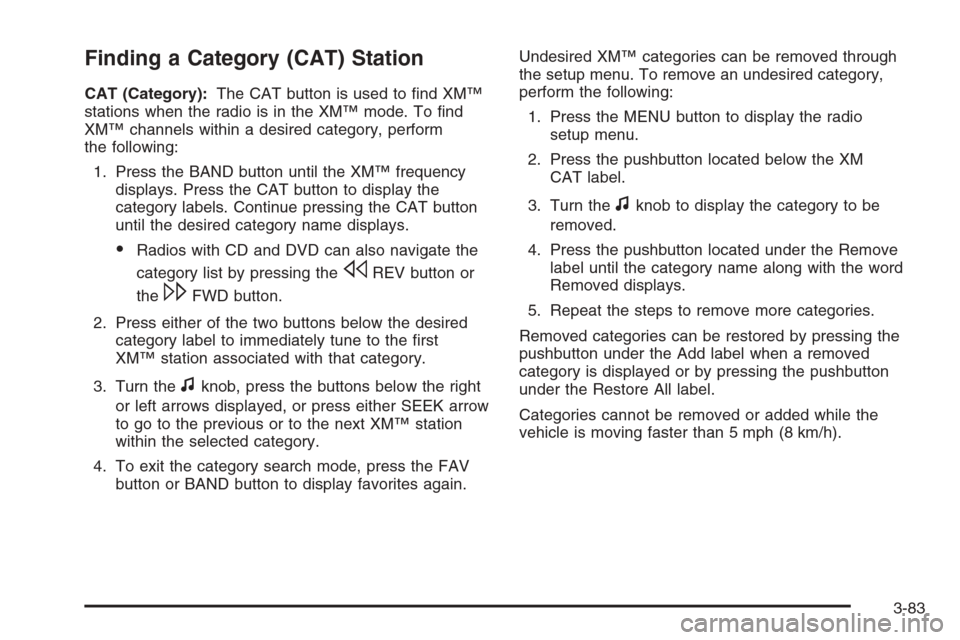 CHEVROLET TAHOE 2008 3.G Owners Manual Finding a Category (CAT) Station
CAT (Category):The CAT button is used to �nd XM™
stations when the radio is in the XM™ mode. To �nd
XM™ channels within a desired category, perform
the following