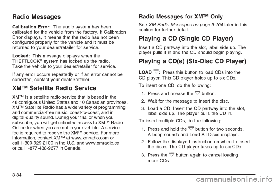 CHEVROLET TAHOE 2008 3.G Owners Manual Radio Messages
Calibration Error:The audio system has been
calibrated for the vehicle from the factory. If Calibration
Error displays, it means that the radio has not been
con�gured properly for the v