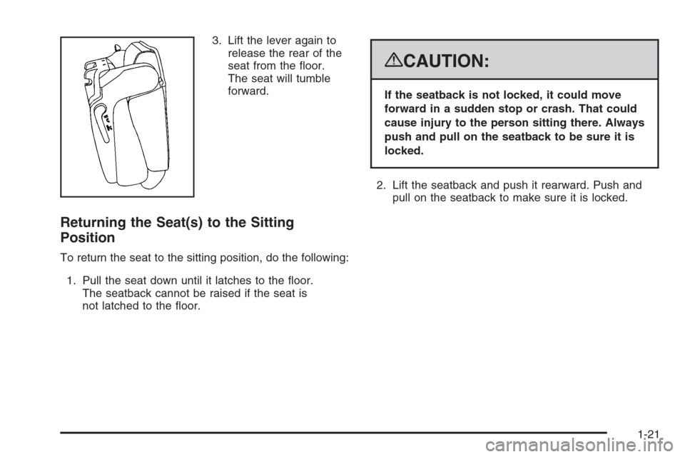 CHEVROLET TAHOE 2008 3.G Owners Manual 3. Lift the lever again to
release the rear of the
seat from the �oor.
The seat will tumble
forward.
Returning the Seat(s) to the Sitting
Position
To return the seat to the sitting position, do the fo
