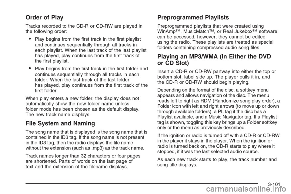 CHEVROLET TAHOE 2008 3.G Owners Manual Order of Play
Tracks recorded to the CD-R or CD-RW are played in
the following order:
Play begins from the �rst track in the �rst playlist
and continues sequentially through all tracks in
each playli