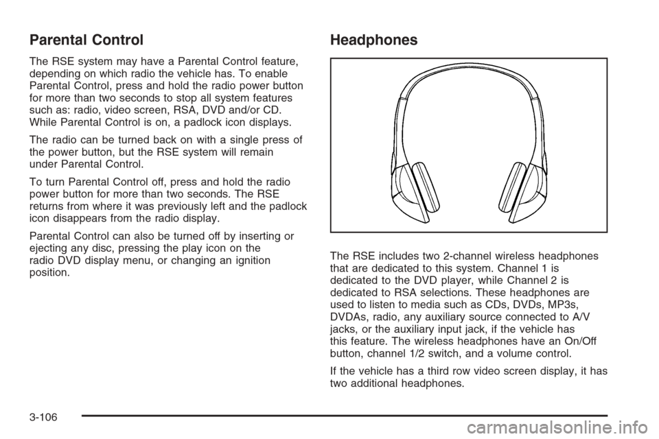 CHEVROLET TAHOE 2008 3.G Owners Manual Parental Control
The RSE system may have a Parental Control feature,
depending on which radio the vehicle has. To enable
Parental Control, press and hold the radio power button
for more than two secon