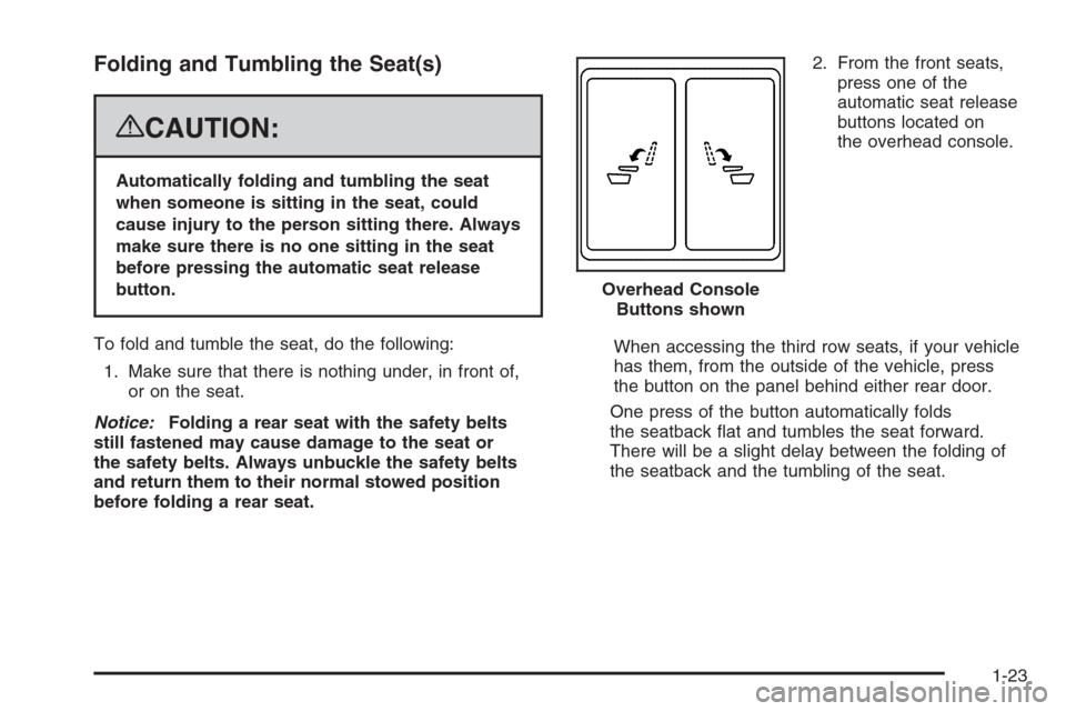 CHEVROLET TAHOE 2008 3.G Owners Manual Folding and Tumbling the Seat(s)
{CAUTION:
Automatically folding and tumbling the seat
when someone is sitting in the seat, could
cause injury to the person sitting there. Always
make sure there is no