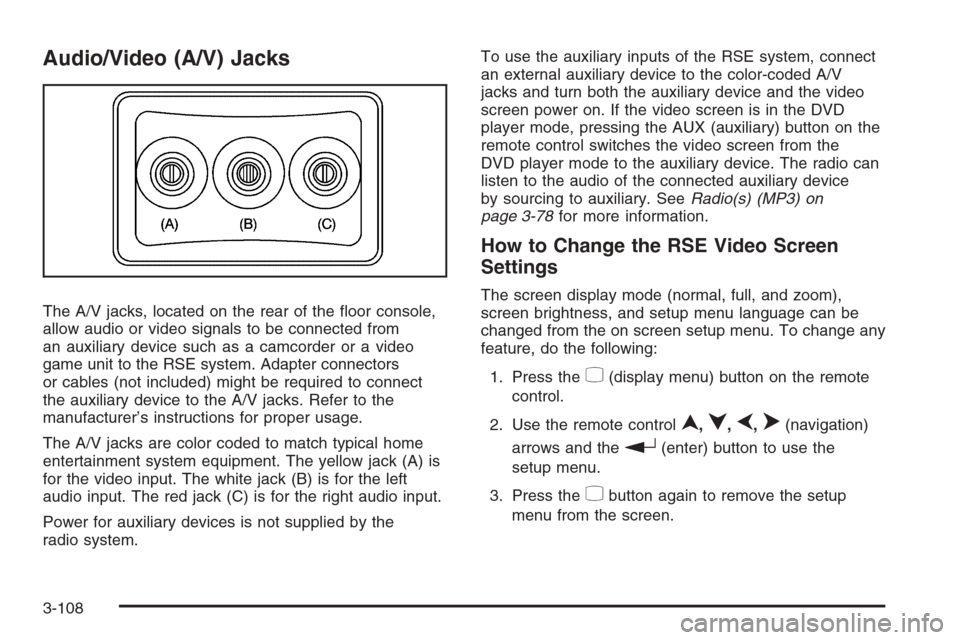 CHEVROLET TAHOE 2008 3.G Owners Manual Audio/Video (A/V) Jacks
The A/V jacks, located on the rear of the �oor console,
allow audio or video signals to be connected from
an auxiliary device such as a camcorder or a video
game unit to the RS