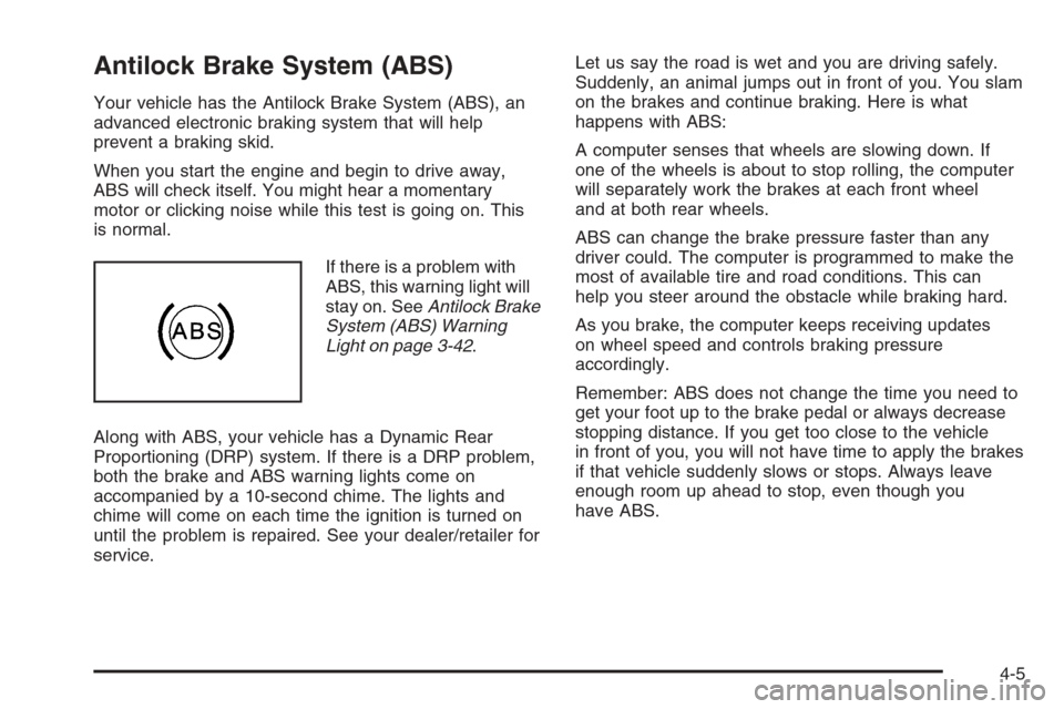 CHEVROLET TAHOE 2008 3.G Owners Manual Antilock Brake System (ABS)
Your vehicle has the Antilock Brake System (ABS), an
advanced electronic braking system that will help
prevent a braking skid.
When you start the engine and begin to drive 