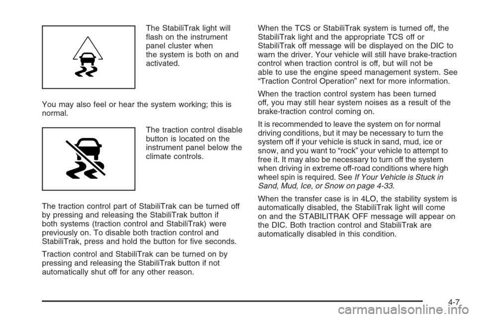 CHEVROLET TAHOE 2008 3.G Owners Manual The StabiliTrak light will
�ash on the instrument
panel cluster when
the system is both on and
activated.
You may also feel or hear the system working; this is
normal.
The traction control disable
but