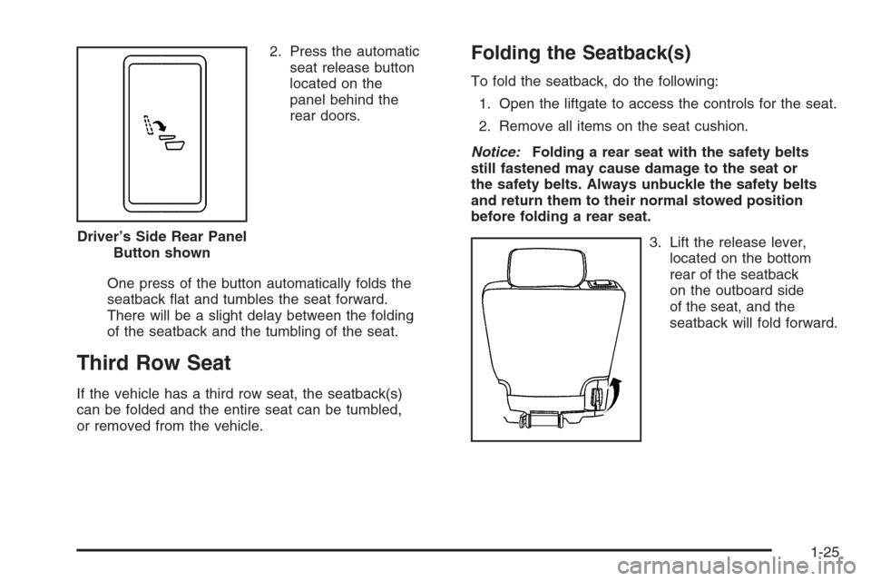 CHEVROLET TAHOE 2008 3.G Owners Guide 2. Press the automatic
seat release button
located on the
panel behind the
rear doors.
One press of the button automatically folds the
seatback �at and tumbles the seat forward.
There will be a slight