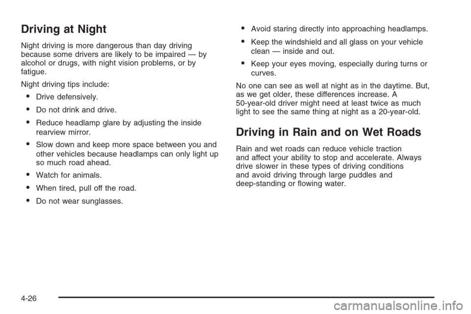 CHEVROLET TAHOE 2008 3.G Owners Manual Driving at Night
Night driving is more dangerous than day driving
because some drivers are likely to be impaired — by
alcohol or drugs, with night vision problems, or by
fatigue.
Night driving tips 