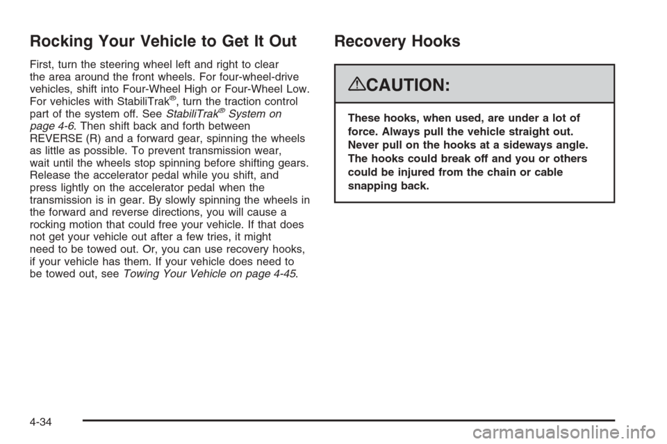 CHEVROLET TAHOE 2008 3.G Owners Manual Rocking Your Vehicle to Get It Out
First, turn the steering wheel left and right to clear
the area around the front wheels. For four-wheel-drive
vehicles, shift into Four-Wheel High or Four-Wheel Low.