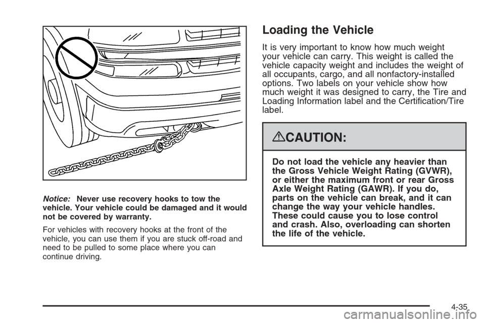 CHEVROLET TAHOE 2008 3.G Owners Manual Notice:Never use recovery hooks to tow the
vehicle. Your vehicle could be damaged and it would
not be covered by warranty.
For vehicles with recovery hooks at the front of the
vehicle, you can use the