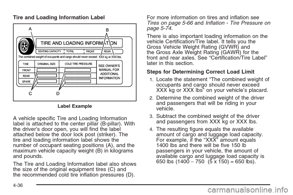 CHEVROLET TAHOE 2008 3.G Owners Manual Tire and Loading Information Label
A vehicle speci�c Tire and Loading Information
label is attached to the center pillar (B-pillar). With
the driver’s door open, you will �nd the label
attached belo