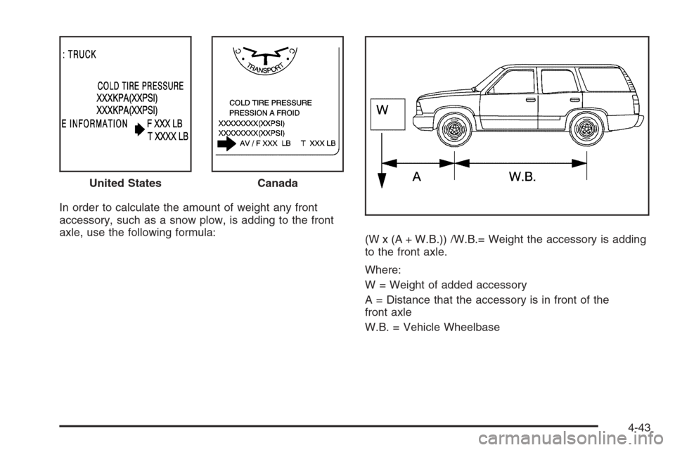 CHEVROLET TAHOE 2008 3.G Owners Manual In order to calculate the amount of weight any front
accessory, such as a snow plow, is adding to the front
axle, use the following formula:
(W x (A + W.B.)) /W.B.= Weight the accessory is adding
to t