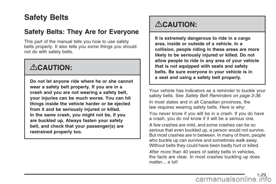 CHEVROLET TAHOE 2008 3.G Owners Guide Safety Belts
Safety Belts: They Are for Everyone
This part of the manual tells you how to use safety
belts properly. It also tells you some things you should
not do with safety belts.
{CAUTION:
Do not