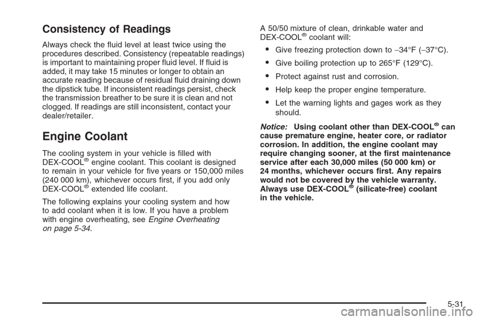 CHEVROLET TAHOE 2008 3.G Owners Manual Consistency of Readings
Always check the �uid level at least twice using the
procedures described. Consistency (repeatable readings)
is important to maintaining proper �uid level. If �uid is
added, it