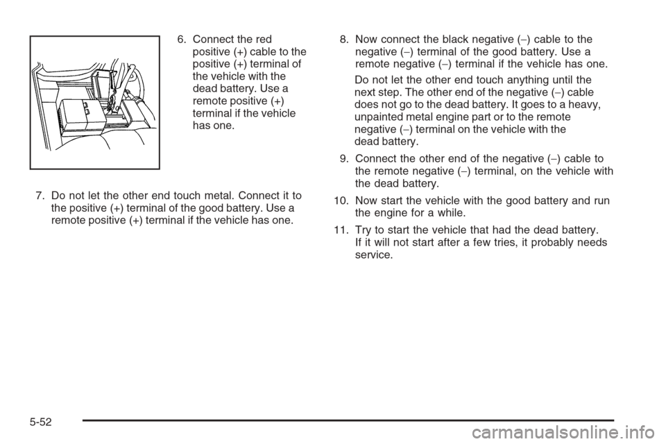CHEVROLET TAHOE 2008 3.G Owners Manual 6. Connect the red
positive (+) cable to the
positive (+) terminal of
the vehicle with the
dead battery. Use a
remote positive (+)
terminal if the vehicle
has one.
7. Do not let the other end touch me