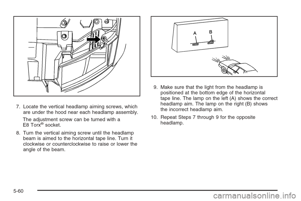 CHEVROLET TAHOE 2008 3.G Owners Manual 7. Locate the vertical headlamp aiming screws, which
are under the hood near each headlamp assembly.
The adjustment screw can be turned with a
E8 Torx
®socket.
8. Turn the vertical aiming screw until