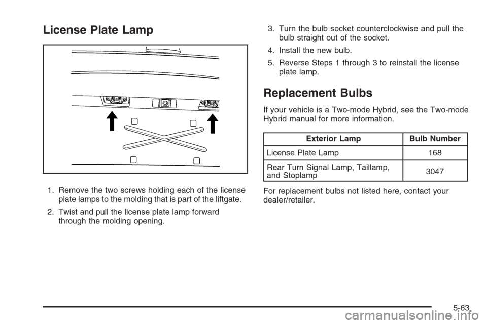 CHEVROLET TAHOE 2008 3.G Owners Manual License Plate Lamp
1. Remove the two screws holding each of the license
plate lamps to the molding that is part of the liftgate.
2. Twist and pull the license plate lamp forward
through the molding op