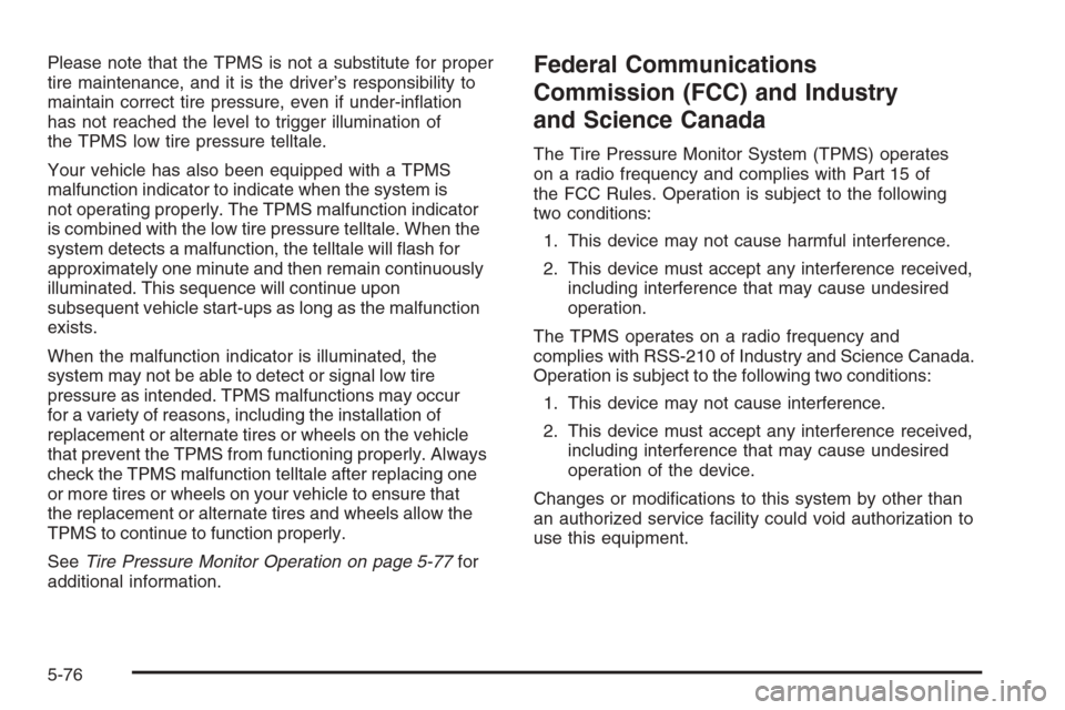 CHEVROLET TAHOE 2008 3.G Owners Manual Please note that the TPMS is not a substitute for proper
tire maintenance, and it is the driver’s responsibility to
maintain correct tire pressure, even if under-in�ation
has not reached the level t