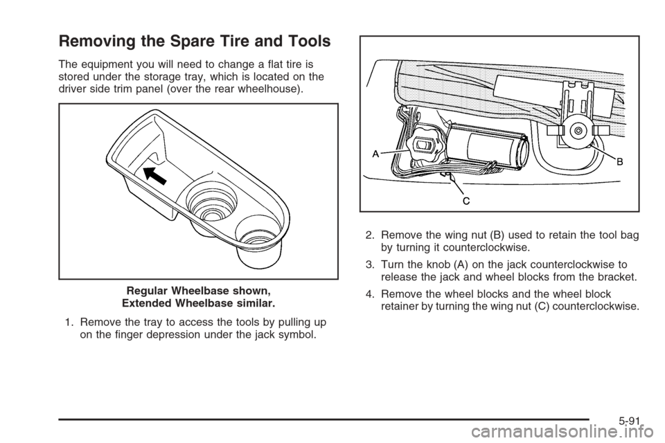 CHEVROLET TAHOE 2008 3.G Owners Manual Removing the Spare Tire and Tools
The equipment you will need to change a �at tire is
stored under the storage tray, which is located on the
driver side trim panel (over the rear wheelhouse).
1. Remov