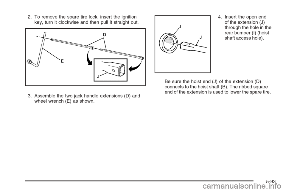 CHEVROLET TAHOE 2008 3.G Owners Manual 2. To remove the spare tire lock, insert the ignition
key, turn it clockwise and then pull it straight out.
3. Assemble the two jack handle extensions (D) and
wheel wrench (E) as shown.4. Insert the o