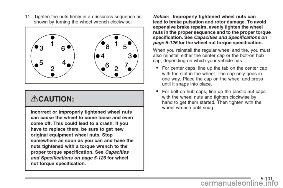 CHEVROLET TAHOE 2008 3.G Owners Manual 11. Tighten the nuts �rmly in a crisscross sequence as
shown by turning the wheel wrench clockwise.
{CAUTION:
Incorrect or improperly tightened wheel nuts
can cause the wheel to come loose and even
co